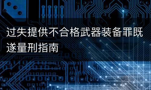 过失提供不合格武器装备罪既遂量刑指南