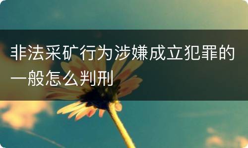 非法采矿行为涉嫌成立犯罪的一般怎么判刑