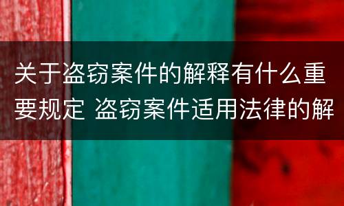 关于盗窃案件的解释有什么重要规定 盗窃案件适用法律的解释