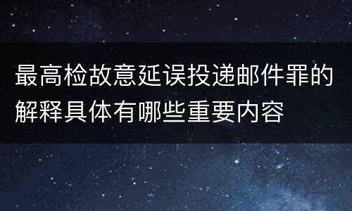 最高检故意延误投递邮件罪的解释具体有哪些重要内容