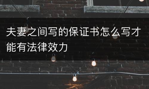 夫妻之间写的保证书怎么写才能有法律效力