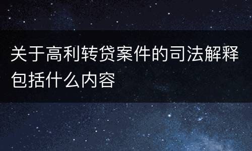 关于高利转贷案件的司法解释包括什么内容