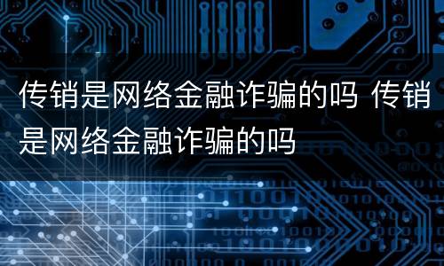 传销是网络金融诈骗的吗 传销是网络金融诈骗的吗