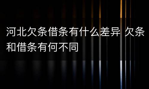河北欠条借条有什么差异 欠条和借条有何不同