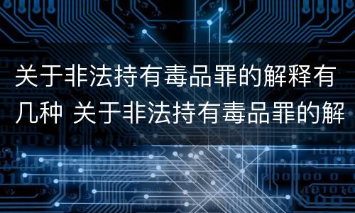 关于非法持有毒品罪的解释有几种 关于非法持有毒品罪的解释有几种形式