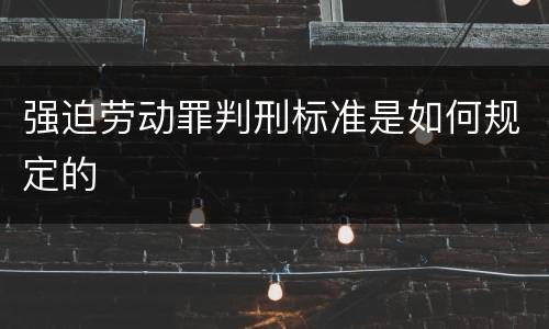 强迫劳动罪判刑标准是如何规定的