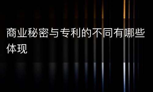 商业秘密与专利的不同有哪些体现