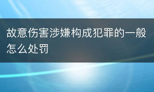 故意伤害涉嫌构成犯罪的一般怎么处罚