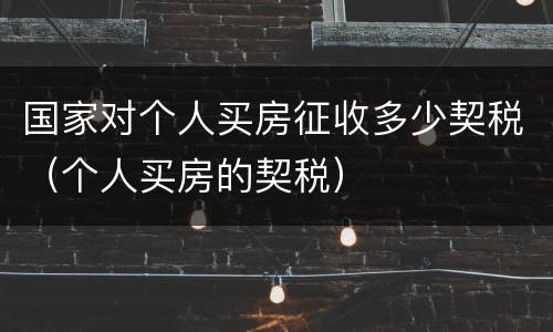 国家对个人买房征收多少契税（个人买房的契税）