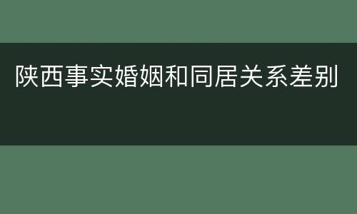 陕西事实婚姻和同居关系差别