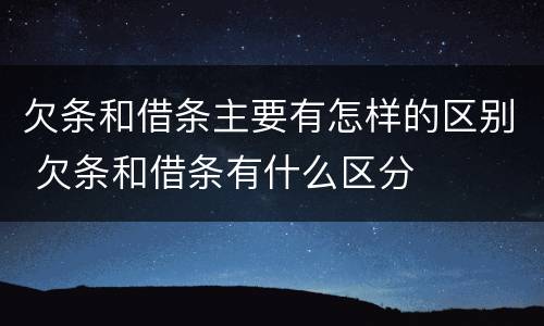 欠条和借条主要有怎样的区别 欠条和借条有什么区分