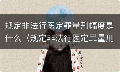 规定非法行医定罪量刑幅度是什么（规定非法行医定罪量刑幅度是什么标准）