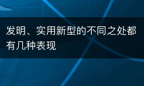 发明、实用新型的不同之处都有几种表现