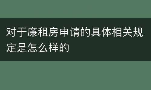 对于廉租房申请的具体相关规定是怎么样的