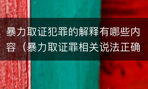 暴力取证犯罪的解释有哪些内容（暴力取证罪相关说法正确的是）
