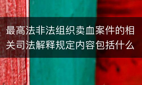 最高法非法组织卖血案件的相关司法解释规定内容包括什么