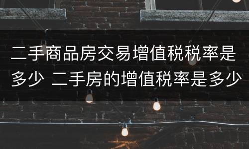 二手商品房交易增值税税率是多少 二手房的增值税率是多少