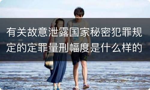 有关故意泄露国家秘密犯罪规定的定罪量刑幅度是什么样的