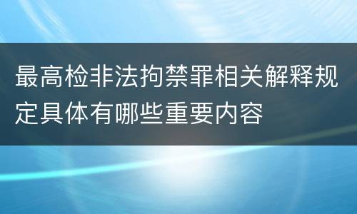 最高检非法拘禁罪相关解释规定具体有哪些重要内容
