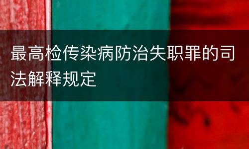 最高检传染病防治失职罪的司法解释规定