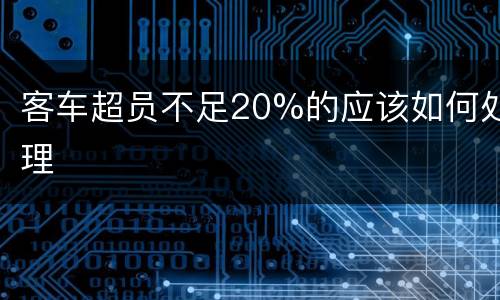 客车超员不足20%的应该如何处理