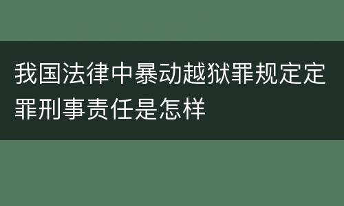 我国法律中暴动越狱罪规定定罪刑事责任是怎样