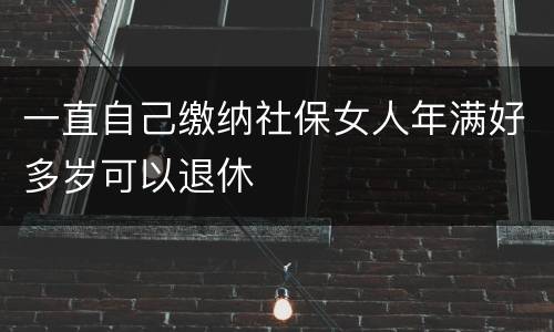 一直自己缴纳社保女人年满好多岁可以退休