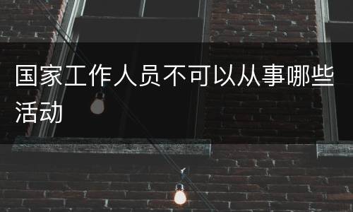 国家工作人员不可以从事哪些活动