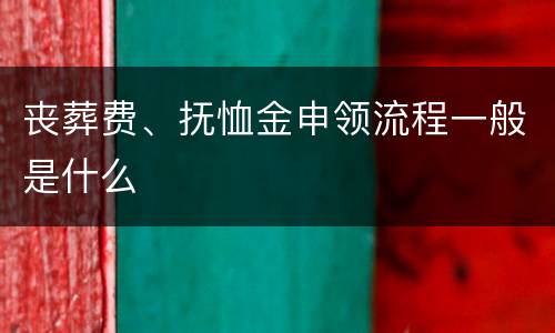 丧葬费、抚恤金申领流程一般是什么
