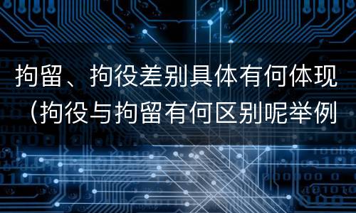 拘留、拘役差别具体有何体现（拘役与拘留有何区别呢举例说明）