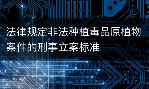 法律规定非法种植毒品原植物案件的刑事立案标准