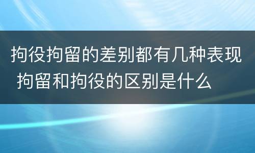 拘役拘留的差别都有几种表现 拘留和拘役的区别是什么