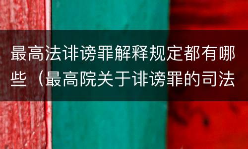 最高法诽谤罪解释规定都有哪些（最高院关于诽谤罪的司法解释）