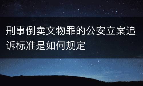 刑事倒卖文物罪的公安立案追诉标准是如何规定