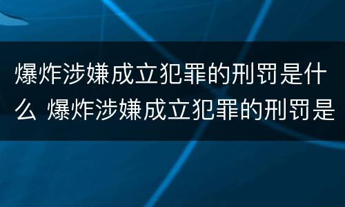 爆炸涉嫌成立犯罪的刑罚是什么 爆炸涉嫌成立犯罪的刑罚是什么