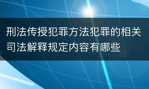 刑法传授犯罪方法犯罪的相关司法解释规定内容有哪些