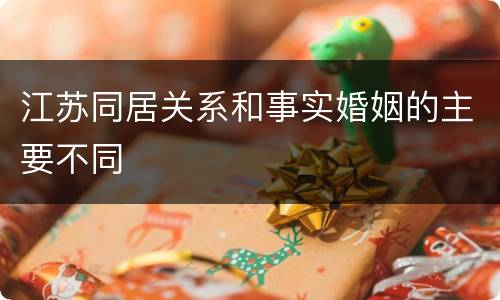 江苏同居关系和事实婚姻的主要不同