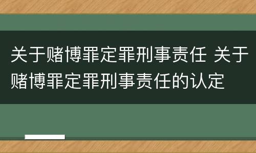 关于赌博罪定罪刑事责任 关于赌博罪定罪刑事责任的认定