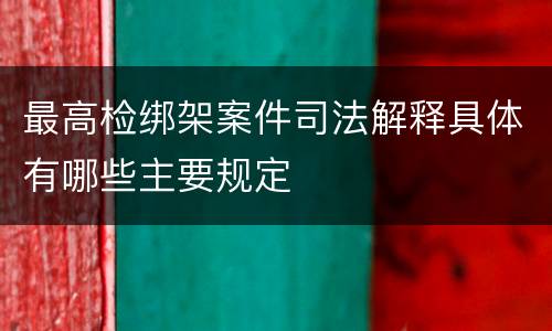 最高检绑架案件司法解释具体有哪些主要规定