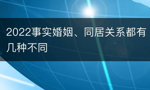 2022事实婚姻、同居关系都有几种不同