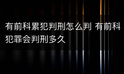 有前科累犯判刑怎么判 有前科犯罪会判刑多久
