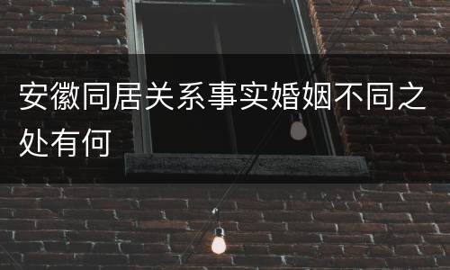 安徽同居关系事实婚姻不同之处有何