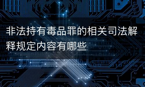 非法持有毒品罪的相关司法解释规定内容有哪些