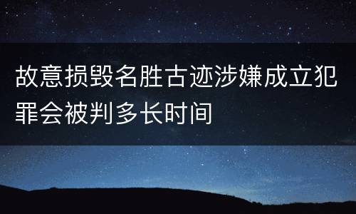 故意损毁名胜古迹涉嫌成立犯罪会被判多长时间