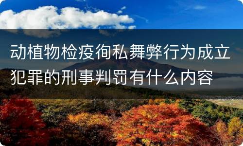 动植物检疫徇私舞弊行为成立犯罪的刑事判罚有什么内容