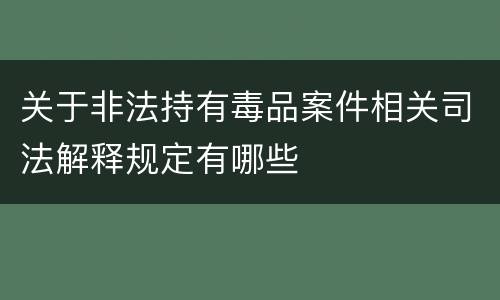 关于非法持有毒品案件相关司法解释规定有哪些