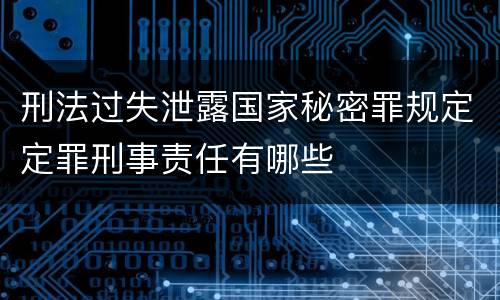 刑法过失泄露国家秘密罪规定定罪刑事责任有哪些