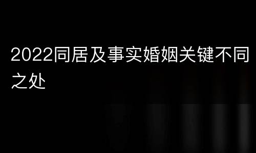 2022同居及事实婚姻关键不同之处