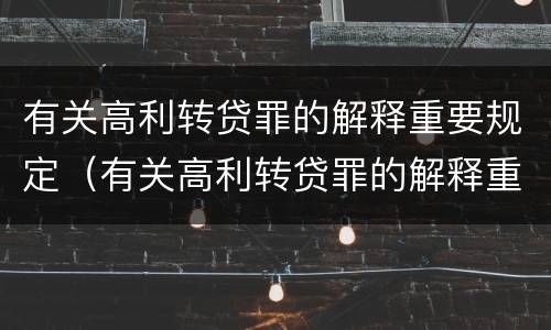 有关高利转贷罪的解释重要规定（有关高利转贷罪的解释重要规定是什么）