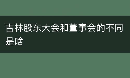 吉林股东大会和董事会的不同是啥
